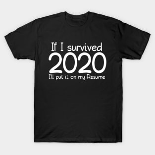 If I Survived 2020 I'll Put It On My Resume 2020 Funny Memes For 2020 Crisis For Typed Design Man's & Woman's T-Shirt